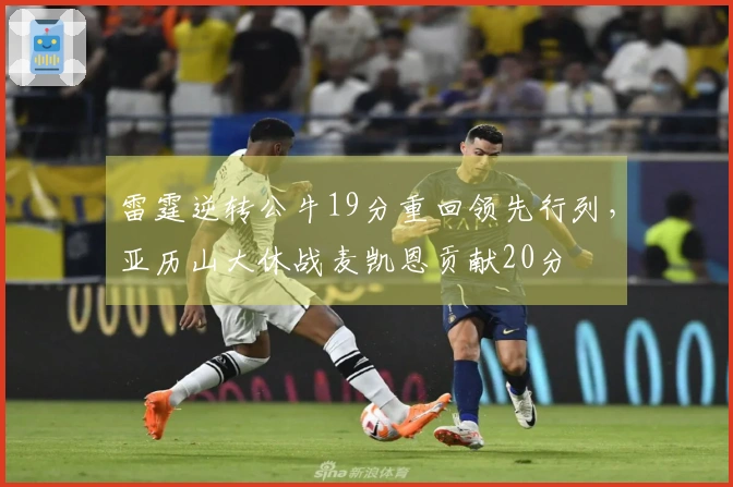 雷霆逆转公牛19分重回领先行列，亚历山大休战麦凯恩贡献20分