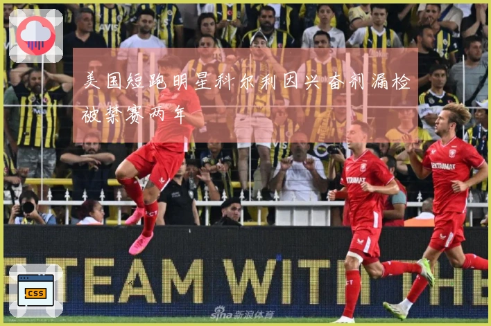 美国短跑明星科尔利因兴奋剂漏检被禁赛两年