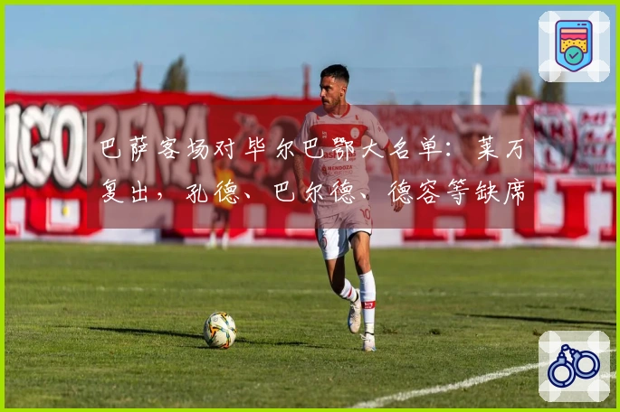 巴萨客场对毕尔巴鄂大名单：莱万复出，孔德、巴尔德、德容等缺席